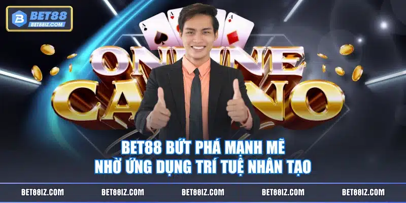 BET88 bứt phá mạnh mẽ nhờ ứng dụng trí tuệ nhân tạo