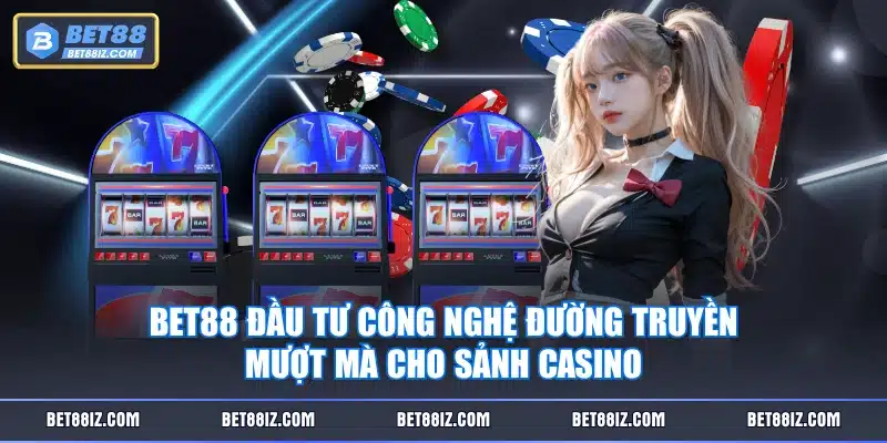 BET88 đầu tư công nghệ đường truyền mượt mà cho sảnh Casino