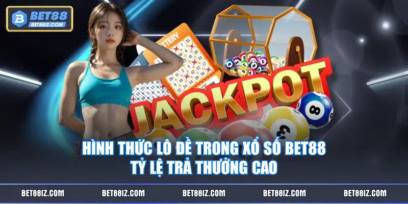 Hình thức lô đề trong Xổ Số BET88 tỷ lệ trả thưởng cao