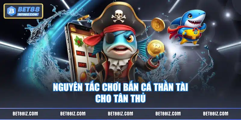 Nguyên tắc chơi Bắn Cá Thần Tài cho tân thủ