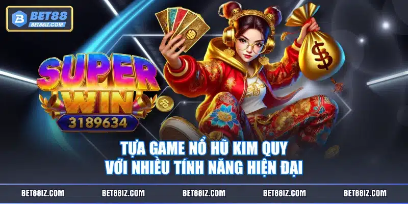 Tựa game Nổ Hũ Kim Quy với nhiều tính năng hiện đại